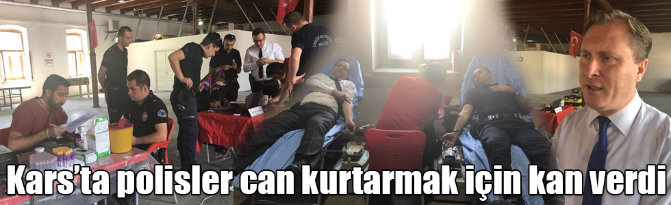 Kars’ta polisler can kurtarmak için kan verdi