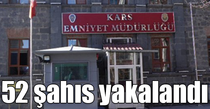 Kars’ta araması olan 52 şahıs yakalandı
