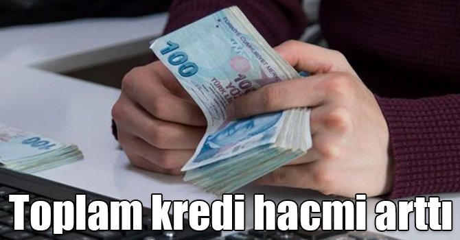 Bankacılık sektörünün toplam kredi hacmi arttı