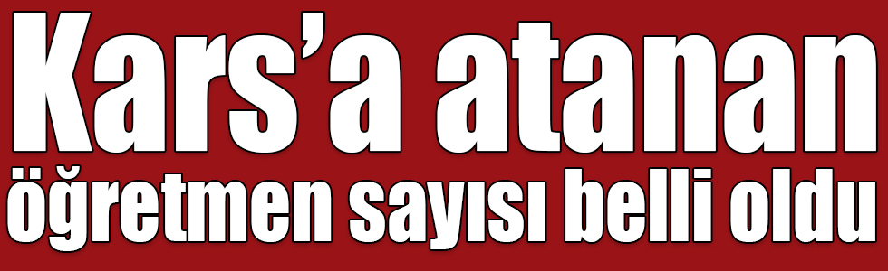 Kars’a 568 öğretmen atandı