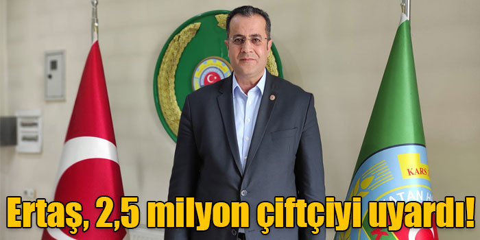 Ertaş, 2,5 milyon çiftçiyi uyardı!