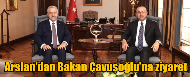 Arslan’dan Bakan Çavuşoğluna ziyaret