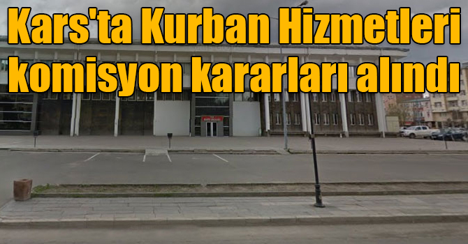 Kars'ta Kurban Hizmetleri komisyon kararları alındı