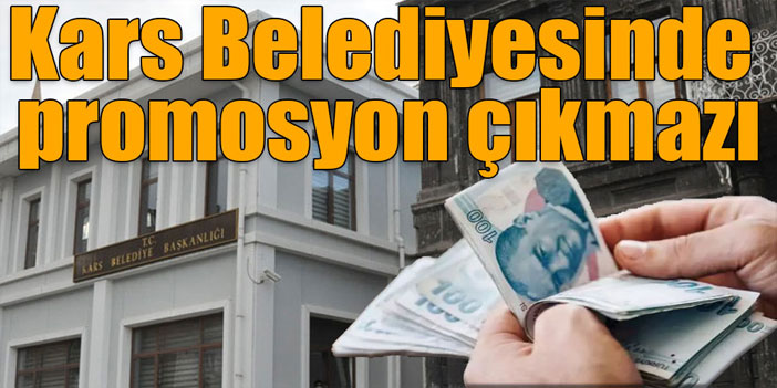 Kars Belediyesinde promosyon çıkmazı