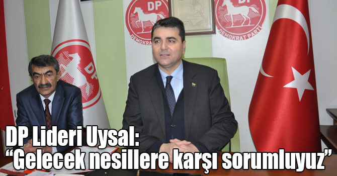 DP Lideri Uysal: “Gelecek nesillere karşı sorumluyuz”