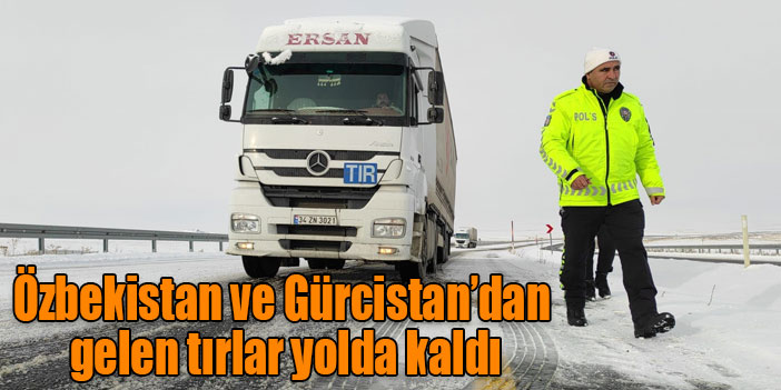 Özbekistan ve Gürcistan’dan gelen tırlar yolda kaldı