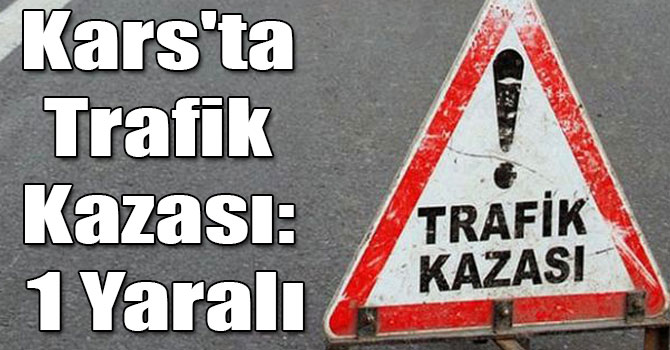 Kars’ta trafik kazası: 1 yaralı