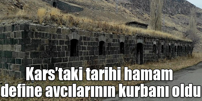 Kars’taki tarihi hamam define avcılarının kurbanı oldu