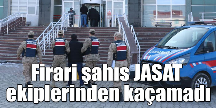 Firari şahıs JASAT ekiplerinden kaçamadı