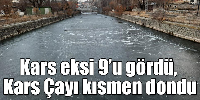 Kars eksi 9’u gördü, Kars Çayı kısmen dondu