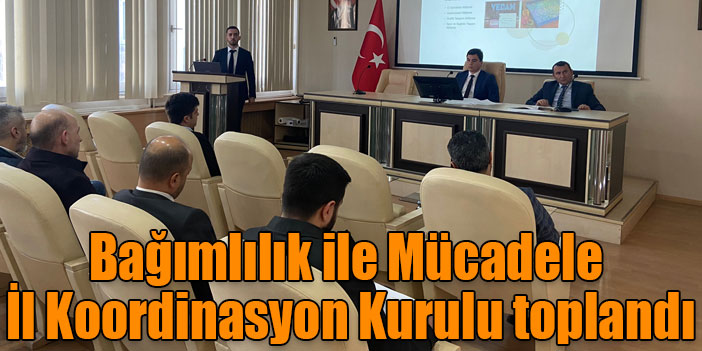 Bağımlılık ile Mücadele İl Koordinasyon Kurulu toplandı