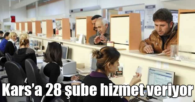 Kars’a 28 şube hizmet veriyor