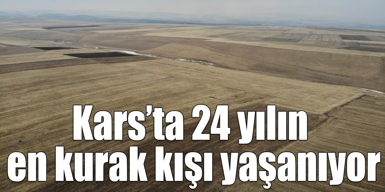 Kars’ta 24 yılın en kurak kışı yaşanıyor