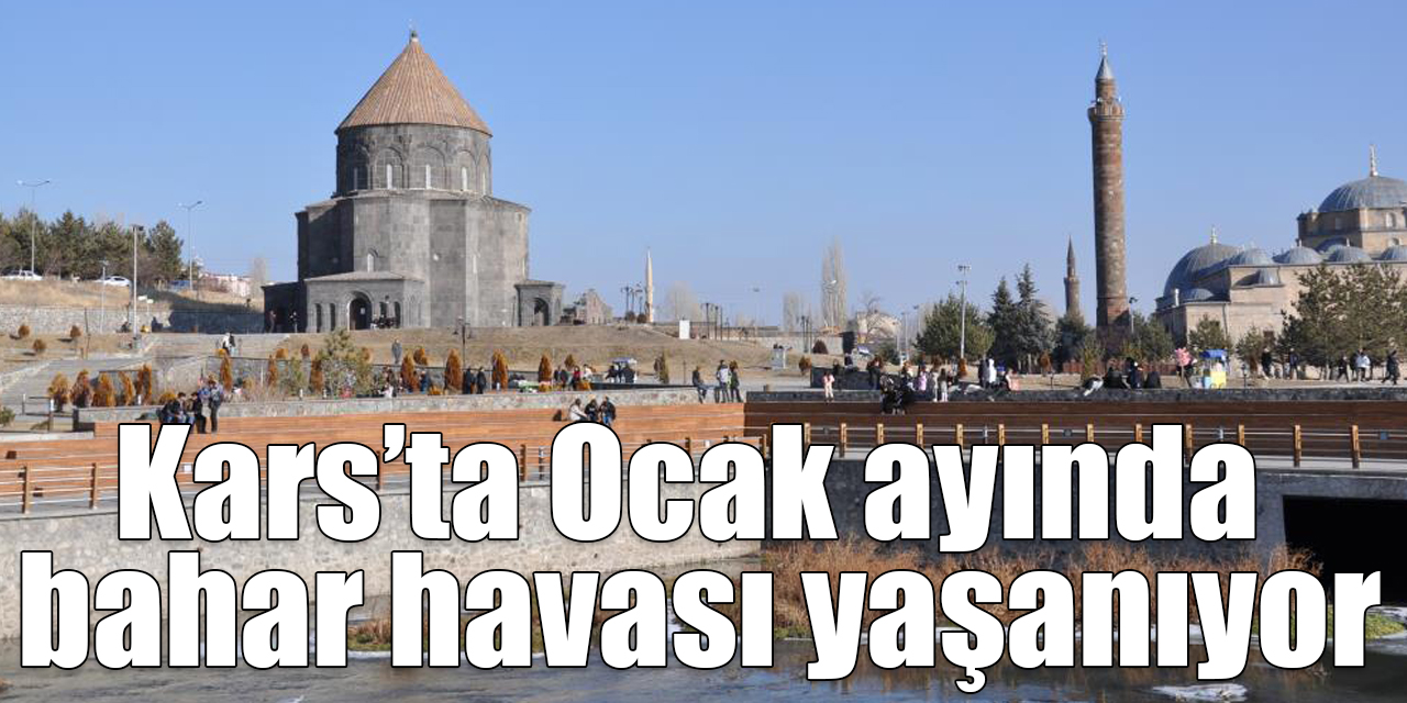 Kars’ta Ocak ayında bahar havası yaşanıyor