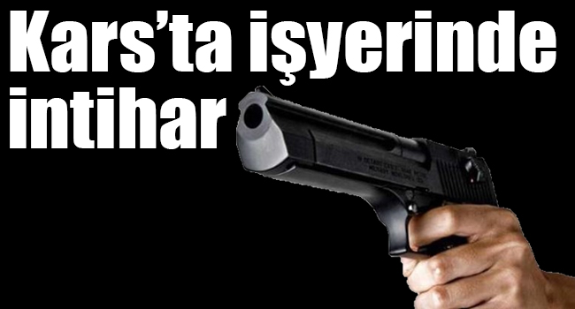 Kars’ta işyerinde intihar