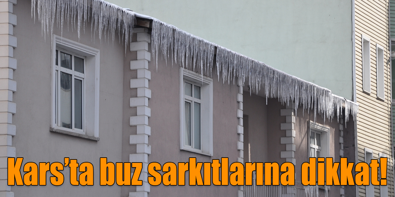 Kars’ta buz sarkıtlarına dikkat!