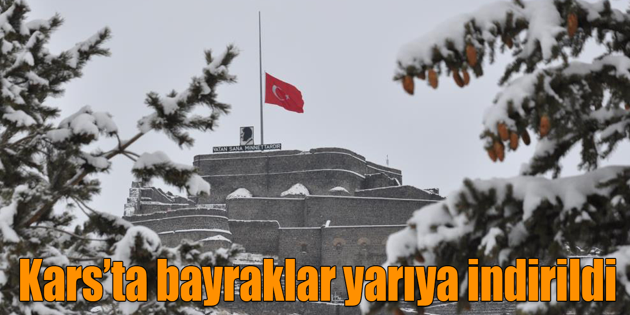 Kars’ta bayraklar yarıya indirildi