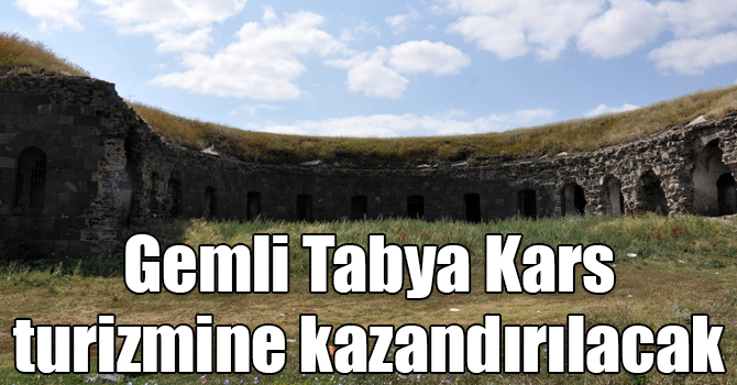 Gemli Tabya Kars turizmine kazandırılacak