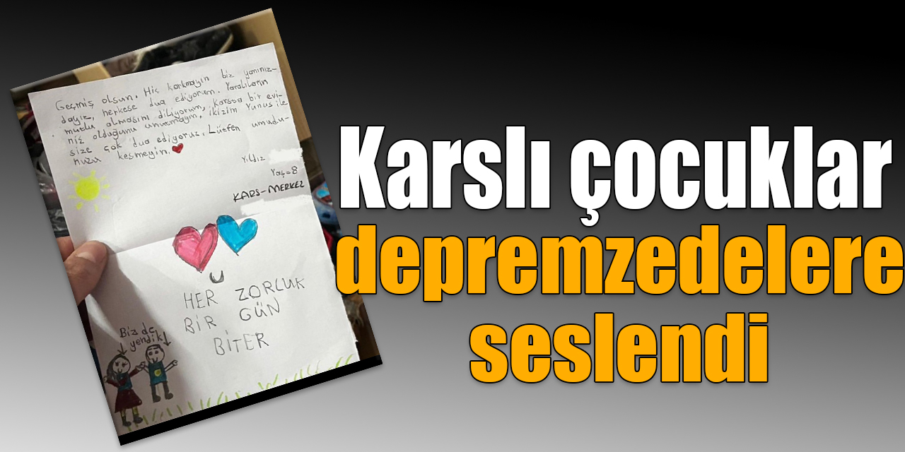 Karslı çocuklar depremzedelere mektup yazdı: “Kars’ta bir eviniz var”