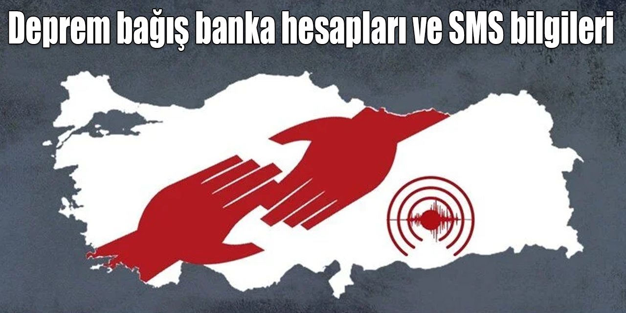 Deprem bağış banka hesapları ve SMS bilgileri