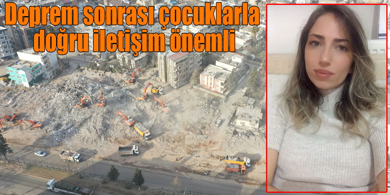 Deprem sonrası çocuklarla doğru iletişim önemli