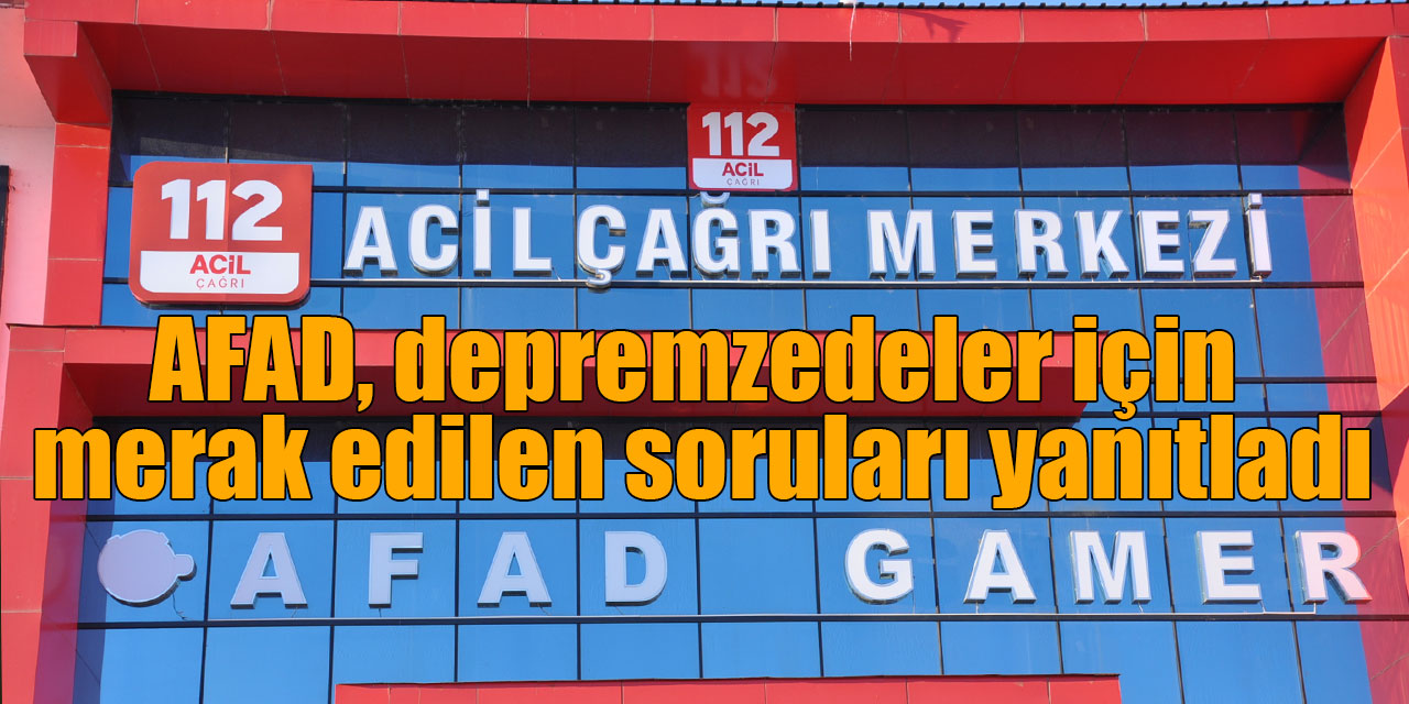 AFAD, depremzedeler için merak edilen soruları yanıtladı