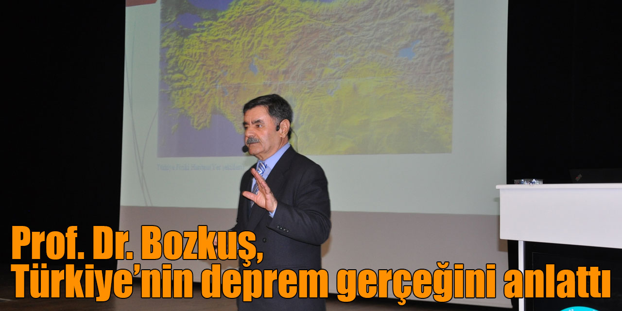 Prof. Dr. Bozkuş, Türkiye’nin deprem gerçeğini anlattı