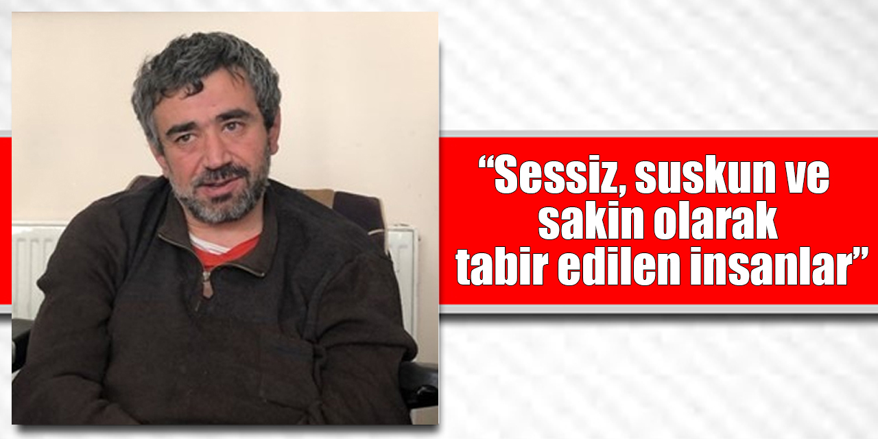 “Sessiz, suskun ve sakin olarak tabir edilen insanlar”