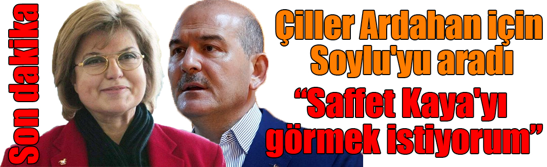 Çiller Ardahan için Soylu'yu aradı: “Saffet Kaya'yı görmek istiyorum”