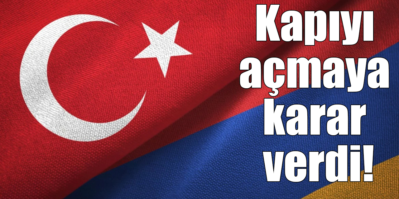 Türkiye ve Ermenistan kapıyı açmaya karar verdi!