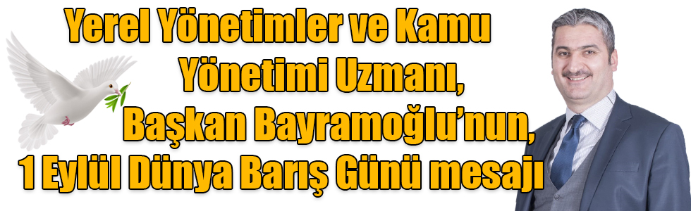 Yerel Yönetimler ve Kamu Yönetimi Uzmanı, Genç Kafkars Spor Kulübü Başkanı Bayramoğlu’nun, 1 Eylül Dünya Barış Günü mesajı