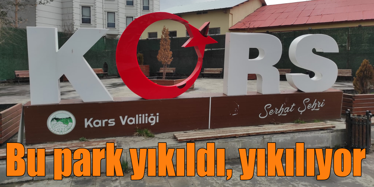 Kars’ta ki park yıkıldı, yıkılıyor