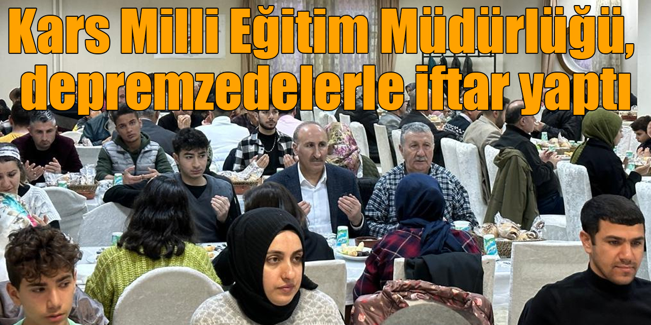 Kars Milli Eğitim Müdürlüğü, depremzedelerle iftar yaptı