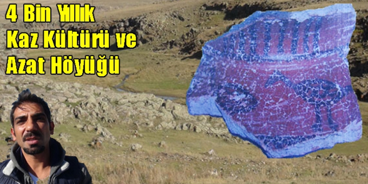 4 bin yıllık kaz kültürü ve Azat höyüğü​