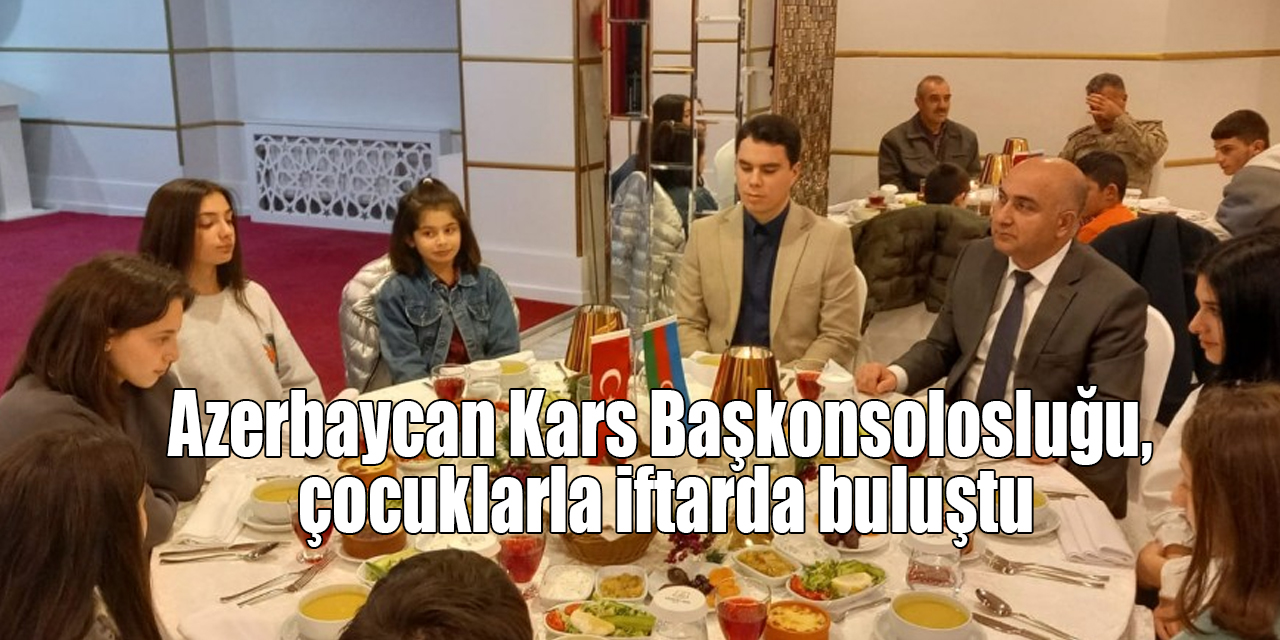 Azerbaycan Kars Başkonsolosluğu, Sevgi Evleri çocuklarına iftar düzenledi