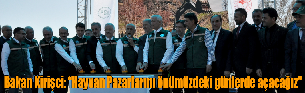 Bakan Kirişci: “Hayvan Pazarlarını önümüzdeki günlerde açacağız"