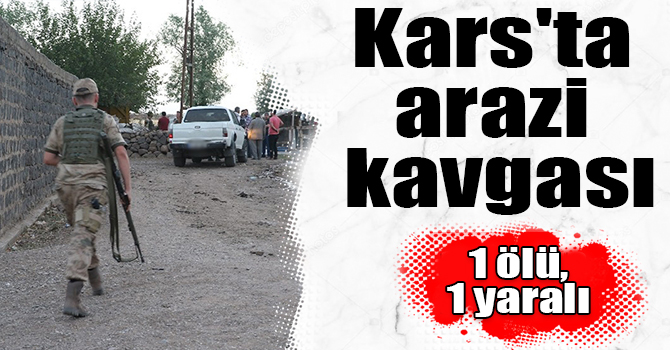 Kars'ta arazi kavgası: 1 ölü, 1 yaralı