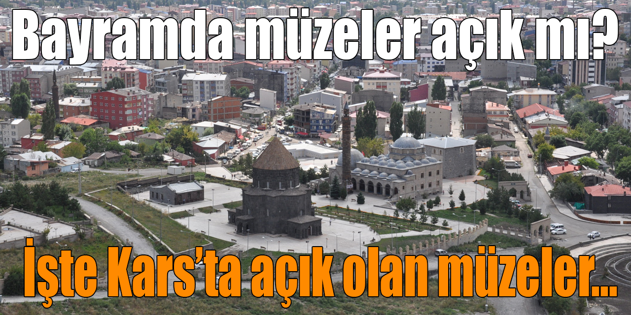 Kars’ta Ramazan Bayramında müzeler açık mı?