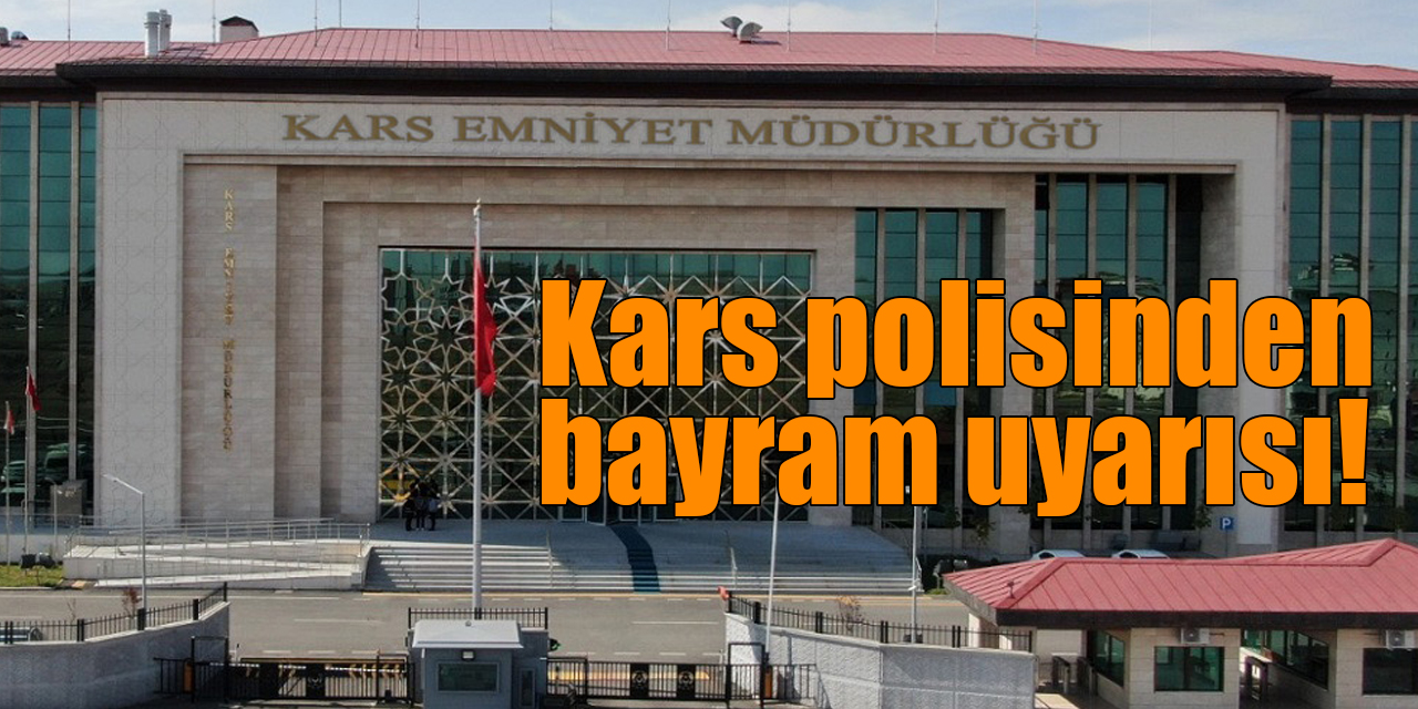 Kars polisinden bayram uyarısı!