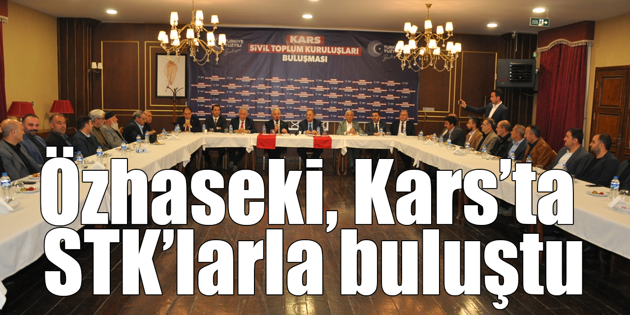 Özhaseki, Kars’ta STK’larla buluştu