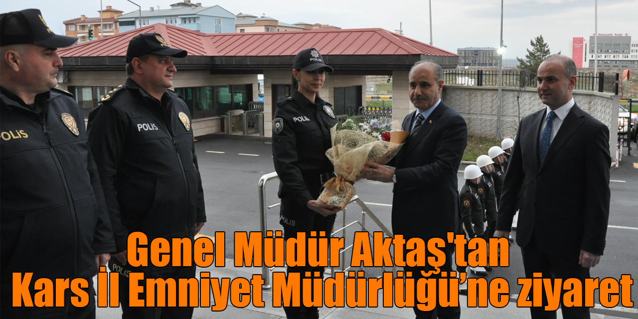 Emniyet Genel Müdürü Mehmet Aktaş'tan Kars İl Emniyet Müdürlüğü’ne ziyaret