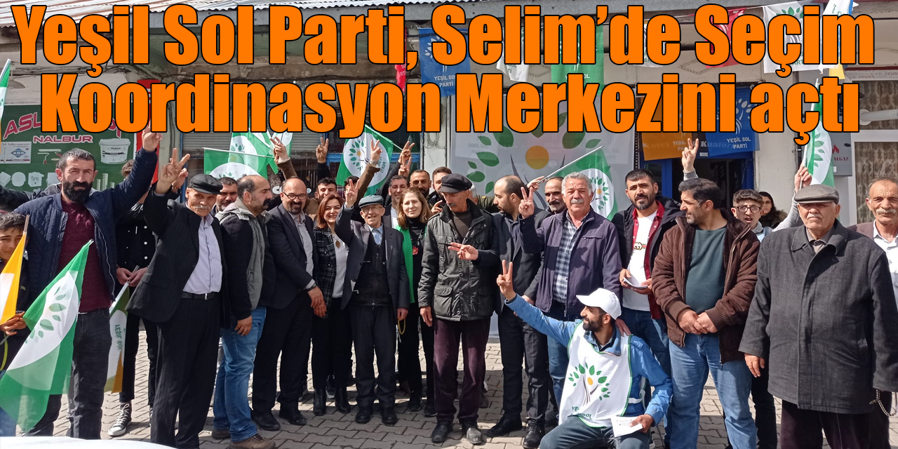 Yeşil Sol Parti, Selim’de Seçim Koordinasyon Merkezini açtı