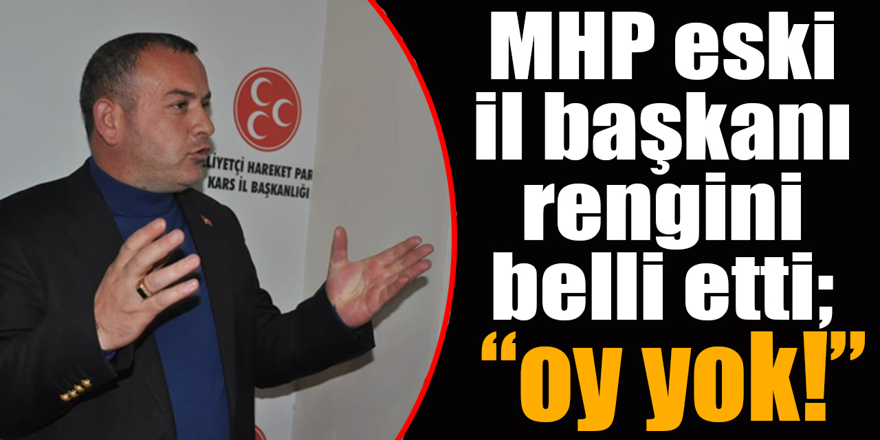 MHP eski il başkanı rengini belli etti; “oy yok!”