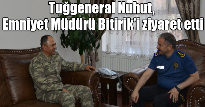Tuğgeneral Nuhut, İl Emniyet Müdürü Bitirik’i ziyaret etti