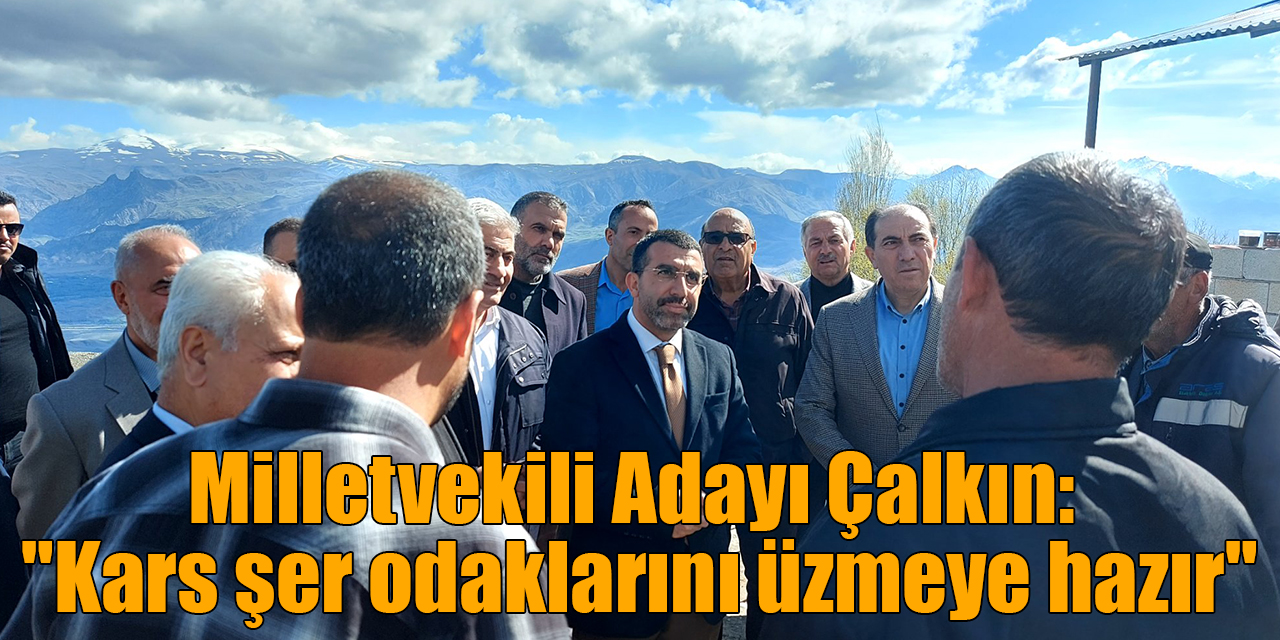 AK Parti Kars Milletvekili Adayı Çalkın: "Kars şer odaklarını üzmeye hazır"