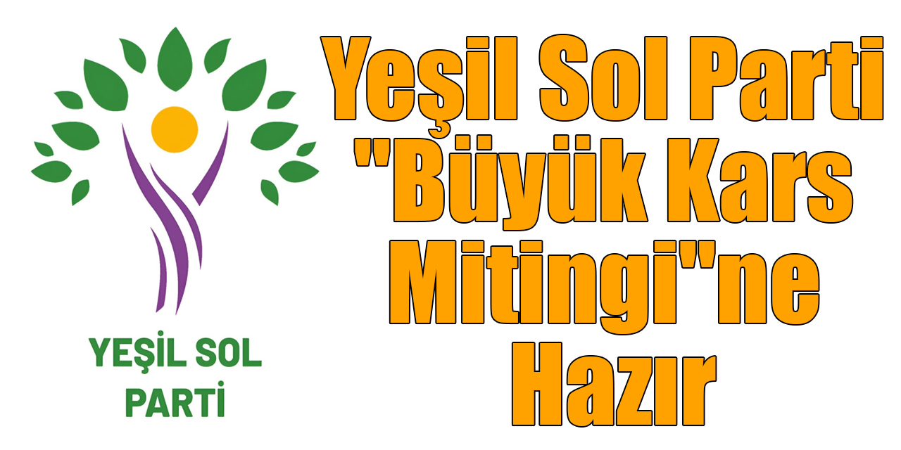 Yeşil Sol Parti "Büyük Kars Mitingi"ne Hazır