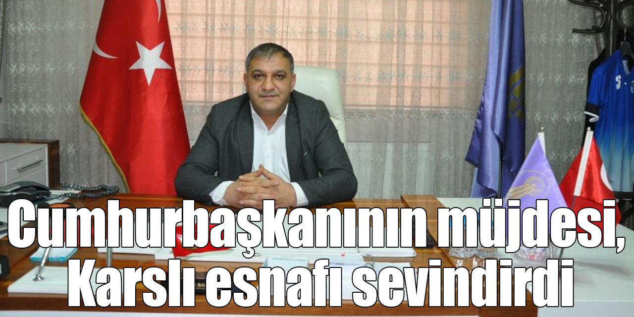 Cumhurbaşkanının müjdesi, Karslı esnafı sevindirdi