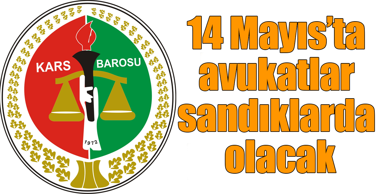 Kars’ta 14 Mayıs’ta avukatlar sandıklarda olacak