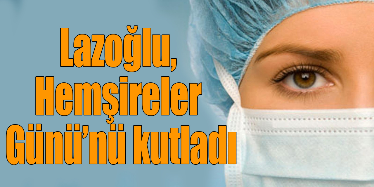 Lazoğlu, Hemşireler Günü’nü kutladı