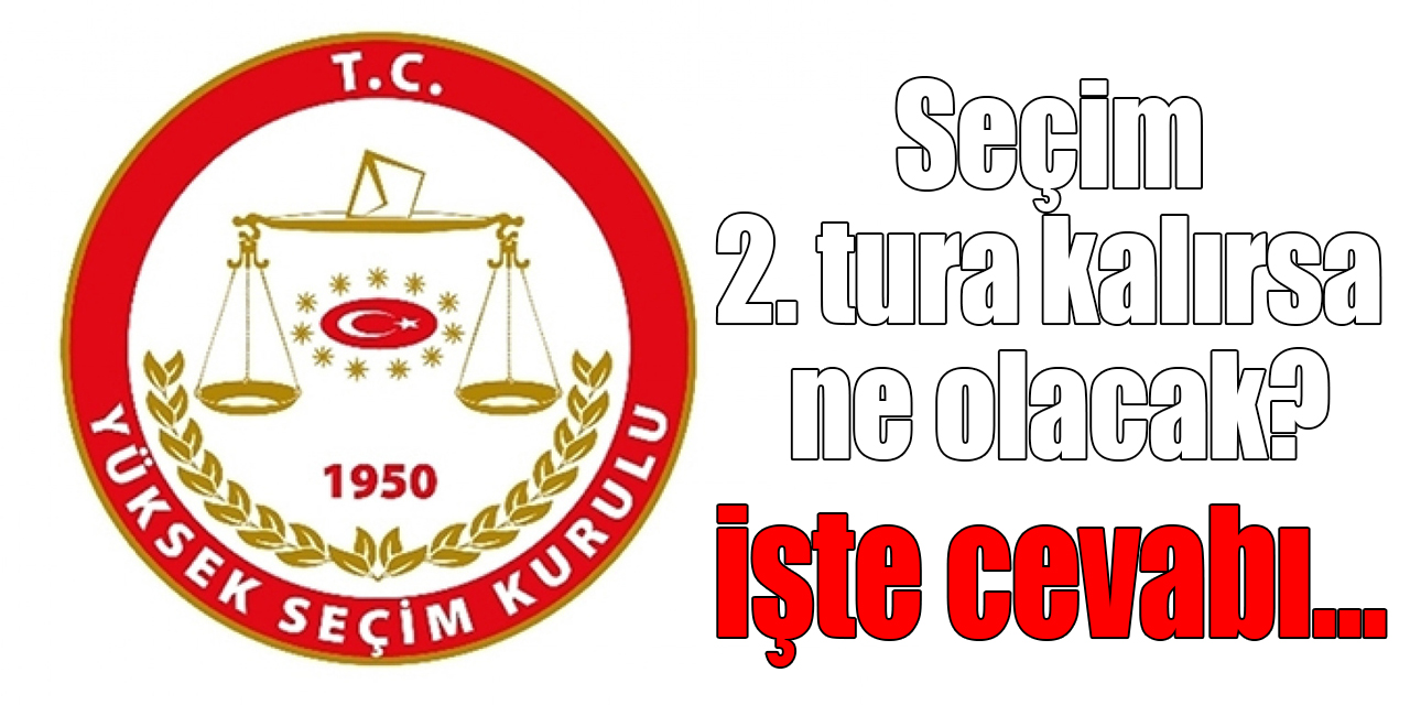 Seçim 2. tura kalırsa ne olacak? İşte cevabı…